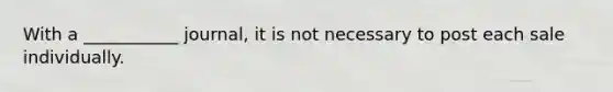 With a ___________ journal, it is not necessary to post each sale individually.