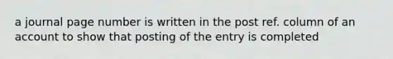 a journal page number is written in the post ref. column of an account to show that posting of the entry is completed