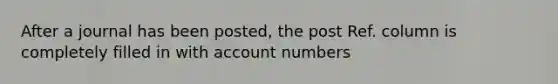 After a journal has been posted, the post Ref. column is completely filled in with account numbers