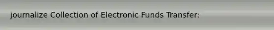 journalize Collection of Electronic Funds Transfer: