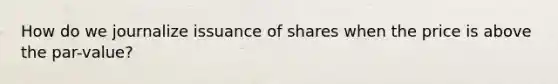 How do we journalize issuance of shares when the price is above the par-value?