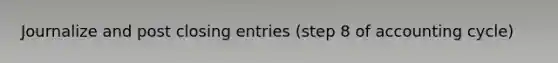 Journalize and post closing entries (step 8 of accounting cycle)