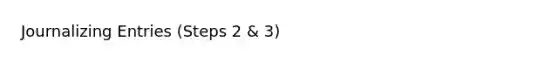 Journalizing Entries (Steps 2 & 3)