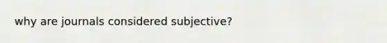 why are journals considered subjective?