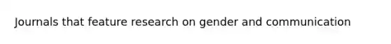 Journals that feature research on gender and communication