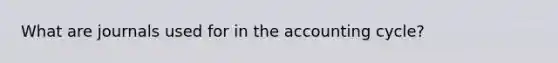 What are journals used for in the accounting cycle?