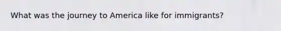 What was the journey to America like for immigrants?