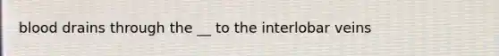 blood drains through the __ to the interlobar veins