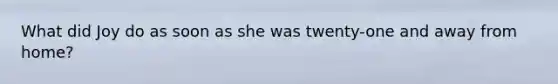 What did Joy do as soon as she was twenty-one and away from home?