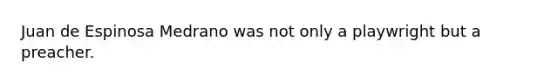 Juan de Espinosa Medrano was not only a playwright but a preacher.