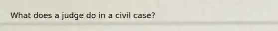 What does a judge do in a civil case?