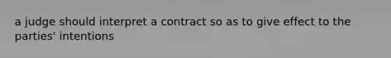 a judge should interpret a contract so as to give effect to the parties' intentions