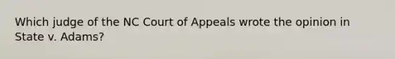 Which judge of the NC Court of Appeals wrote the opinion in State v. Adams?