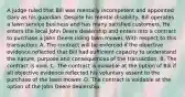 A judge ruled that Bill was mentally incompetent and appointed Gary as his guardian. Despite his mental disability, Bill operates a lawn service business and has many satisfied customers. He enters the local John Deere dealership and enters into a contract to purchase a John Deere riding lawn mower. With respect to this transaction: A. The contract will be enforced if the objective evidence reflected that Bill had sufficient capacity to understand the nature, purpose and consequences of the transaction. B. The contract is void. C. The contract is voidable at the option of Bill if all objective evidence reflected his voluntary assent to the purchase of the lawn mower. D. The contract is voidable at the option of the John Deere dealership.