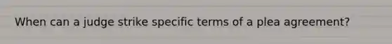 When can a judge strike specific terms of a plea agreement?