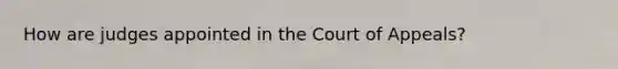 How are judges appointed in the Court of Appeals?