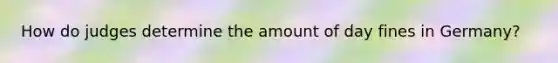 How do judges determine the amount of day fines in Germany?