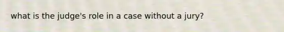 what is the judge's role in a case without a jury?