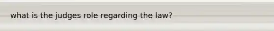 what is the judges role regarding the law?