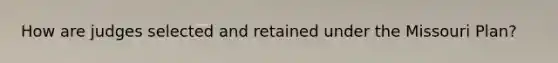 How are judges selected and retained under the Missouri Plan?