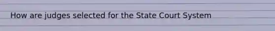 How are judges selected for the State Court System