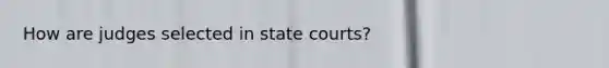 How are judges selected in state courts?