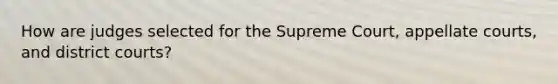 How are judges selected for the Supreme Court, appellate courts, and district courts?