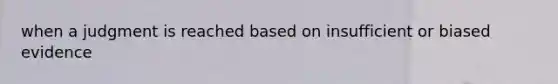 when a judgment is reached based on insufficient or biased evidence