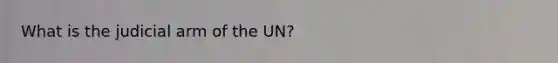 What is the judicial arm of the UN?