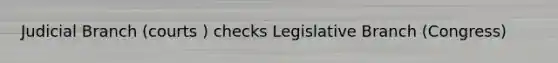 Judicial Branch (courts ) checks Legislative Branch (Congress)