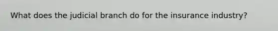 What does the judicial branch do for the insurance industry?