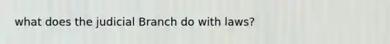what does the judicial Branch do with laws?