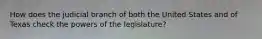 How does the judicial branch of both the United States and of Texas check the powers of the legislature?