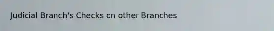 Judicial Branch's Checks on other Branches