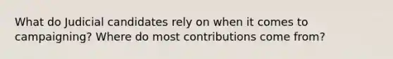 What do Judicial candidates rely on when it comes to campaigning? Where do most contributions come from?