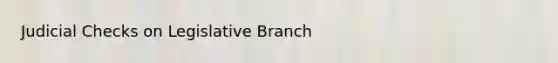 Judicial Checks on Legislative Branch