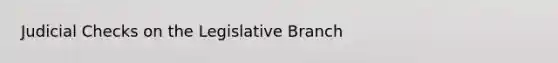 Judicial Checks on the Legislative Branch