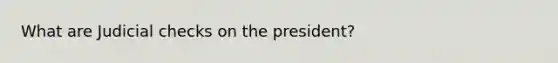 What are Judicial checks on the president?