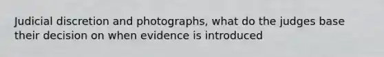 Judicial discretion and photographs, what do the judges base their decision on when evidence is introduced