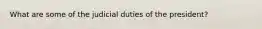 What are some of the judicial duties of the president?