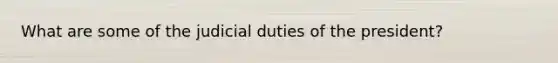What are some of the judicial duties of the president?