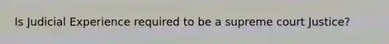 Is Judicial Experience required to be a supreme court Justice?