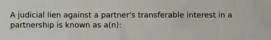 A judicial lien against a partner's transferable interest in a partnership is known as a(n):