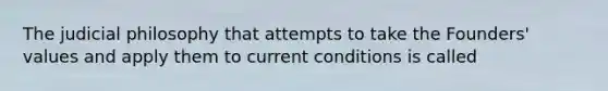 The judicial philosophy that attempts to take the Founders' values and apply them to current conditions is called