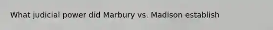 What judicial power did Marbury vs. Madison establish