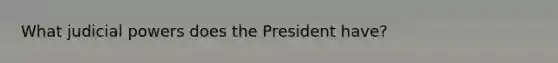 What judicial powers does the President have?