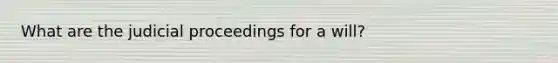 What are the judicial proceedings for a will?