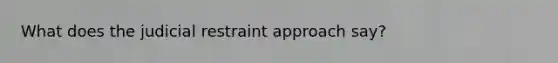 What does the judicial restraint approach say?