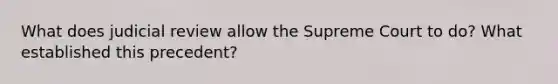 What does judicial review allow the Supreme Court to do? What established this precedent?