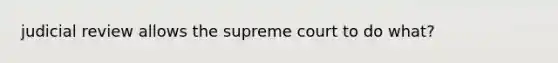 judicial review allows the supreme court to do what?